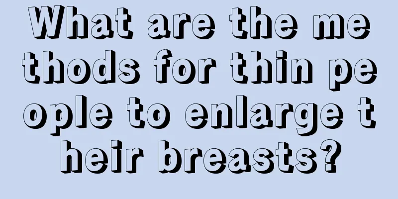 What are the methods for thin people to enlarge their breasts?