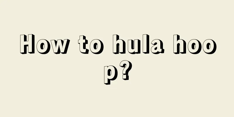 How to hula hoop?