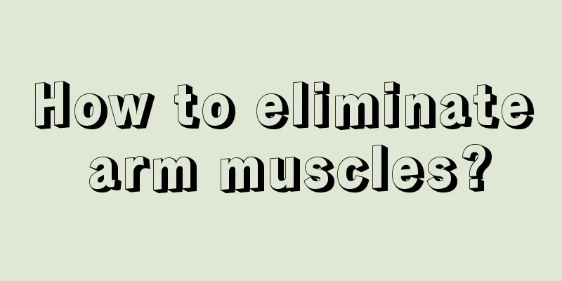 How to eliminate arm muscles?