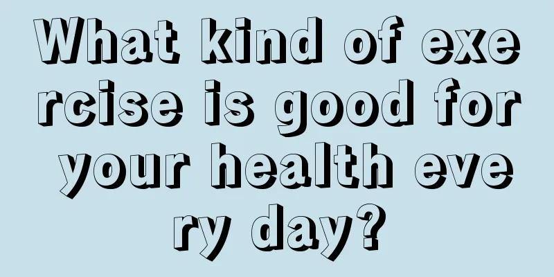 What kind of exercise is good for your health every day?