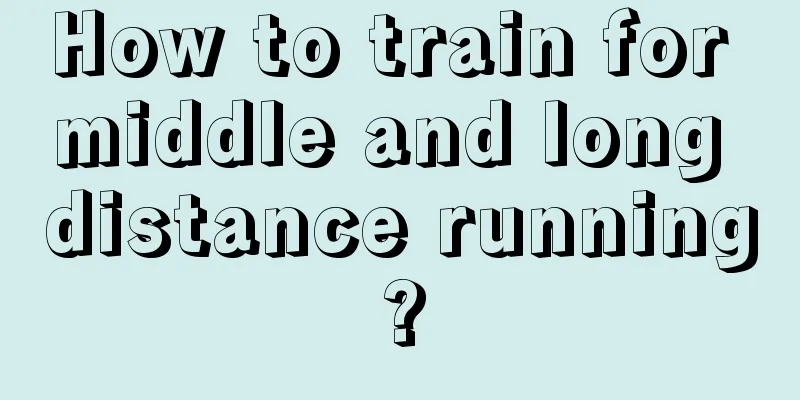 How to train for middle and long distance running?