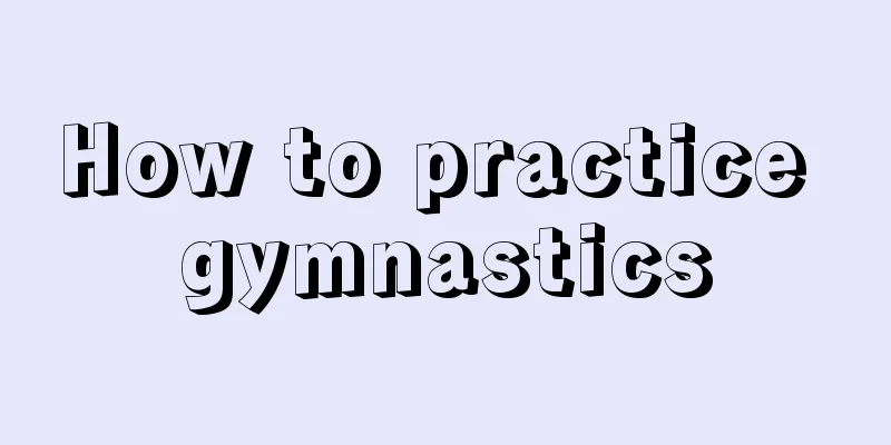 How to practice gymnastics