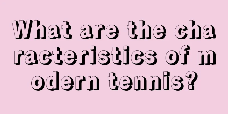 What are the characteristics of modern tennis?