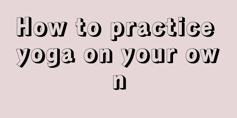 How to practice yoga on your own