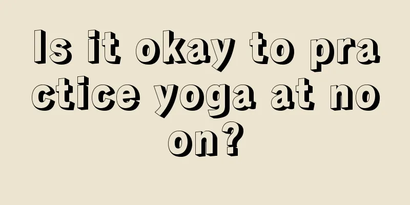 Is it okay to practice yoga at noon?