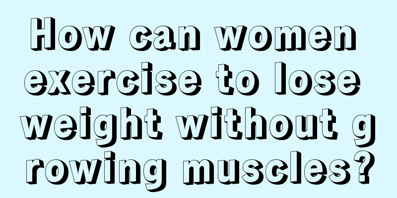How can women exercise to lose weight without growing muscles?