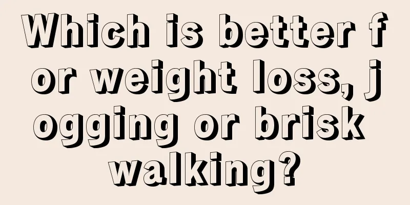 Which is better for weight loss, jogging or brisk walking?
