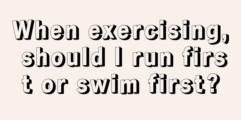 When exercising, should I run first or swim first?