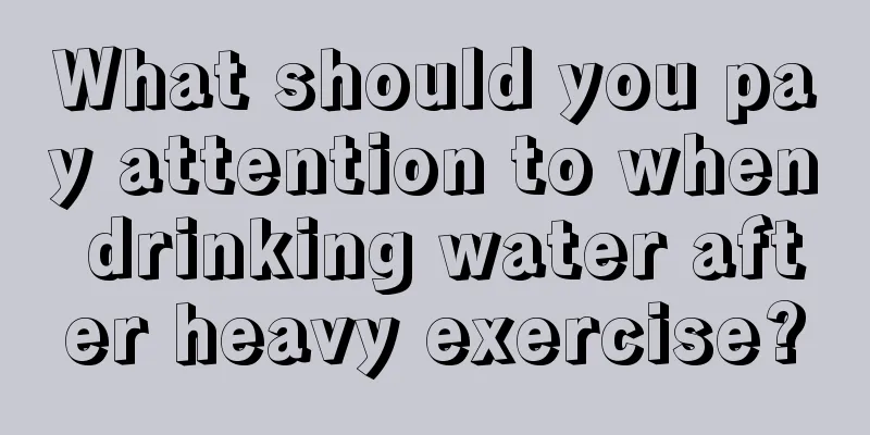 What should you pay attention to when drinking water after heavy exercise?
