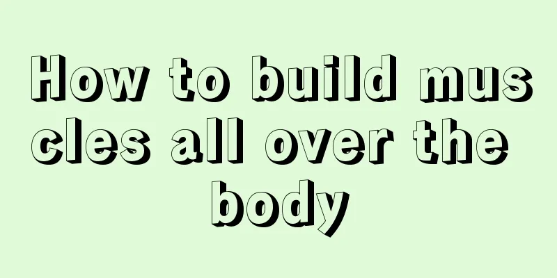 How to build muscles all over the body