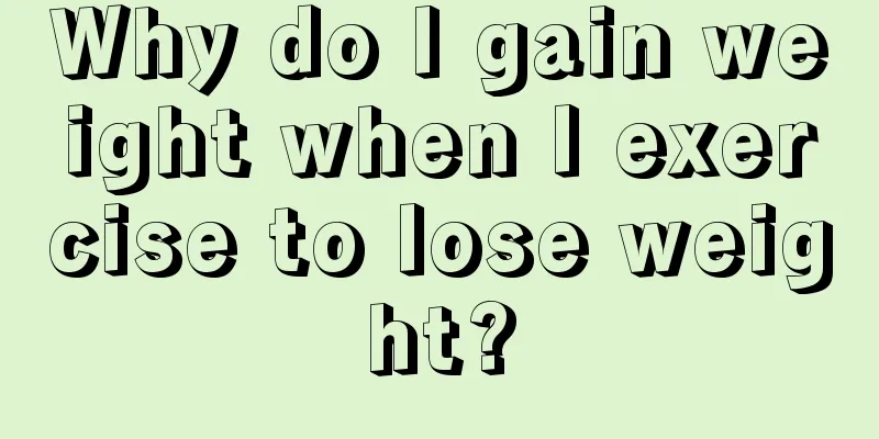 Why do I gain weight when I exercise to lose weight?