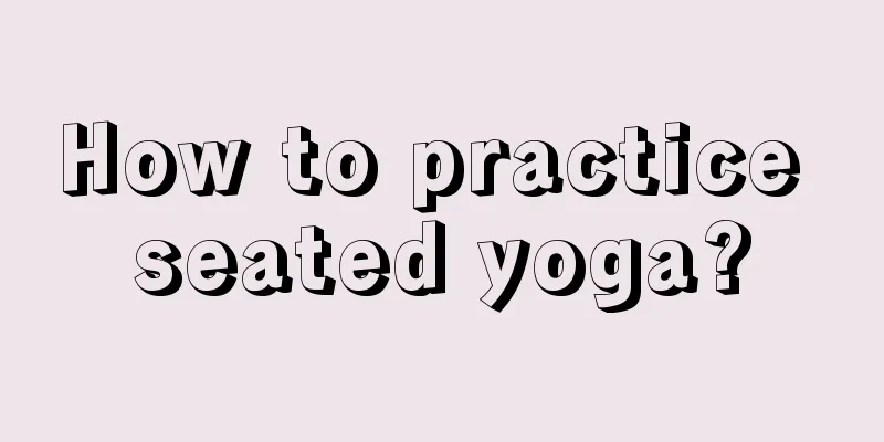 How to practice seated yoga?