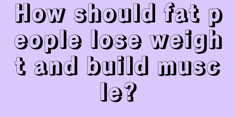 How should fat people lose weight and build muscle?