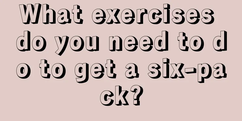 What exercises do you need to do to get a six-pack?