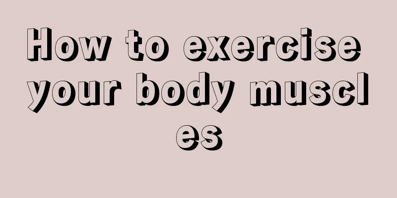 How to exercise your body muscles