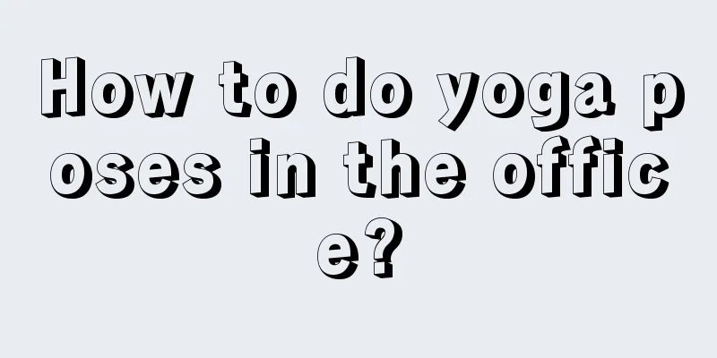 How to do yoga poses in the office?