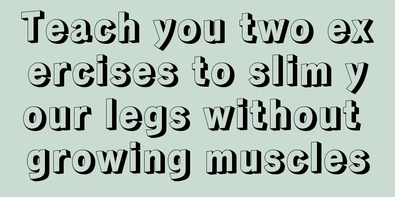 Teach you two exercises to slim your legs without growing muscles