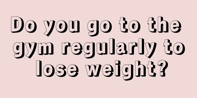 Do you go to the gym regularly to lose weight?