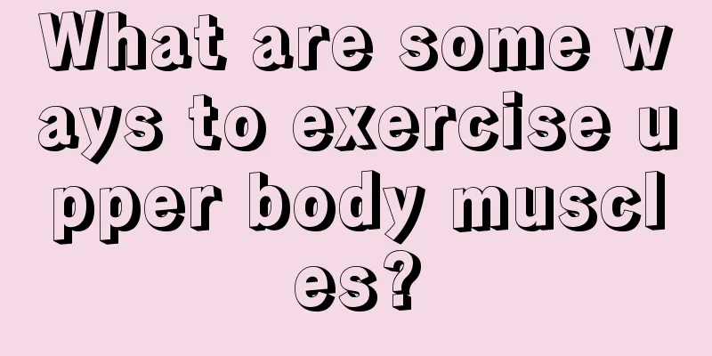 What are some ways to exercise upper body muscles?