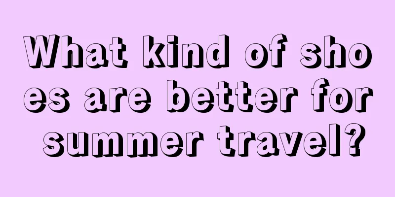 What kind of shoes are better for summer travel?