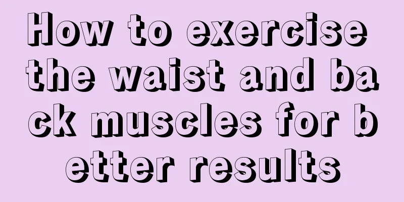 How to exercise the waist and back muscles for better results