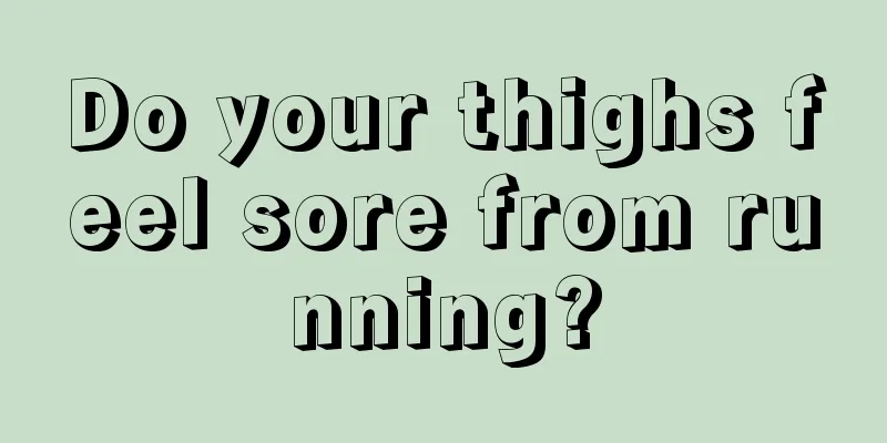 Do your thighs feel sore from running?