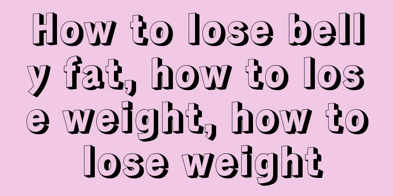 How to lose belly fat, how to lose weight, how to lose weight