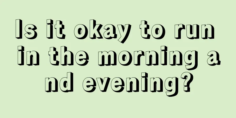 Is it okay to run in the morning and evening?