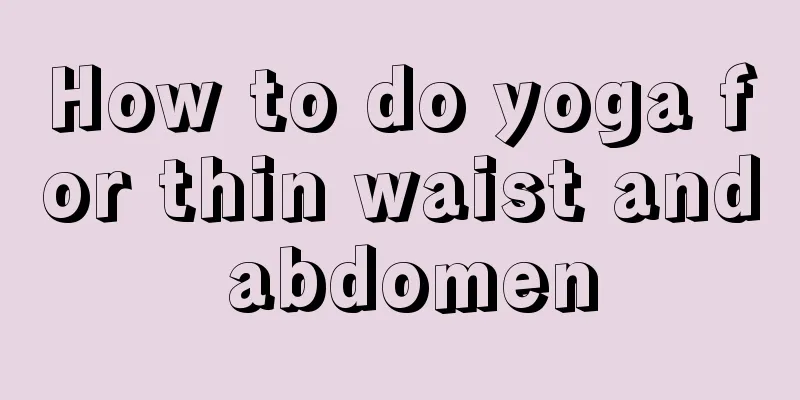 How to do yoga for thin waist and abdomen