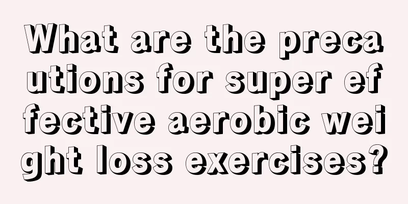 What are the precautions for super effective aerobic weight loss exercises?