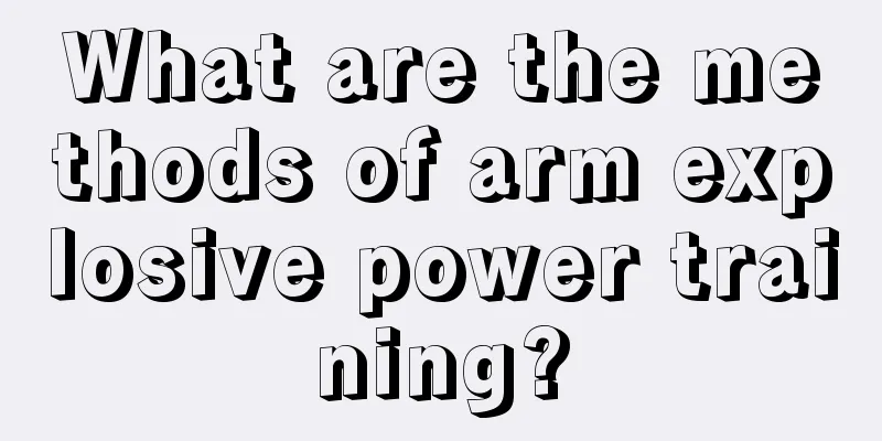 What are the methods of arm explosive power training?