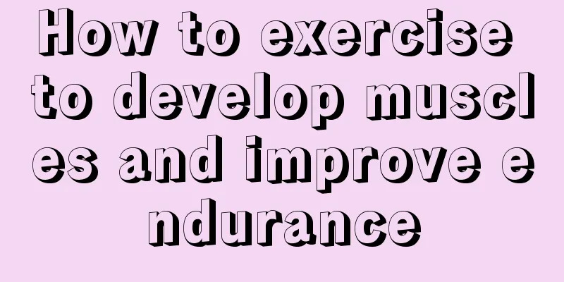 How to exercise to develop muscles and improve endurance