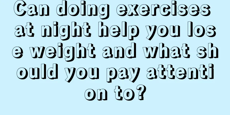 Can doing exercises at night help you lose weight and what should you pay attention to?