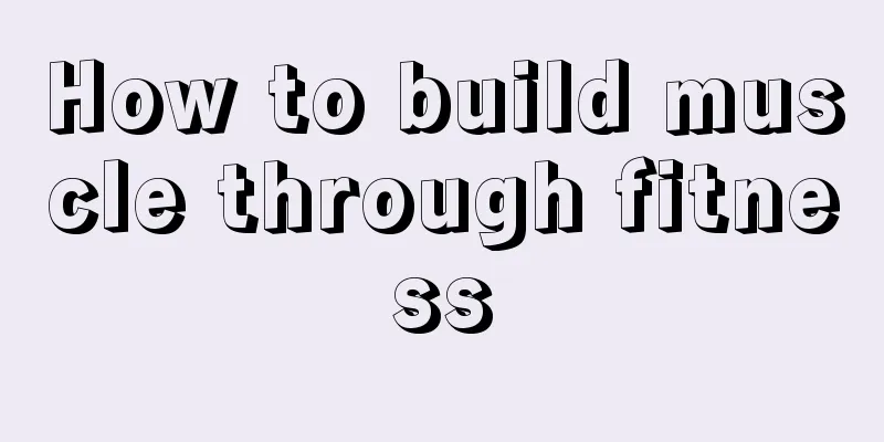 How to build muscle through fitness
