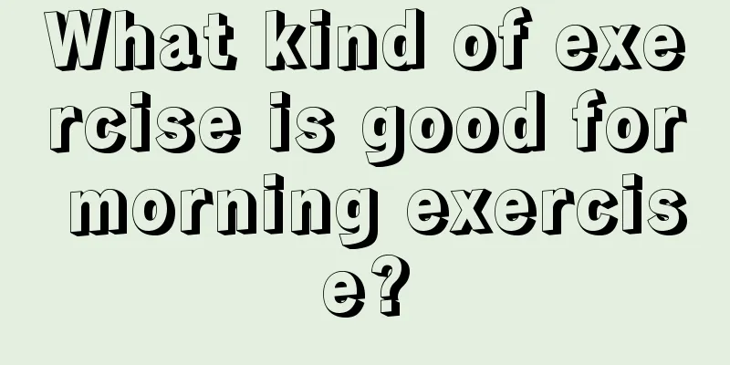 What kind of exercise is good for morning exercise?