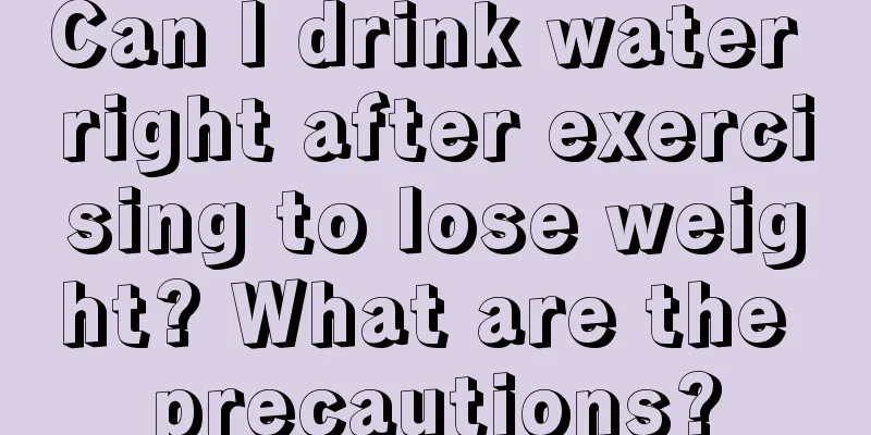 Can I drink water right after exercising to lose weight? What are the precautions?