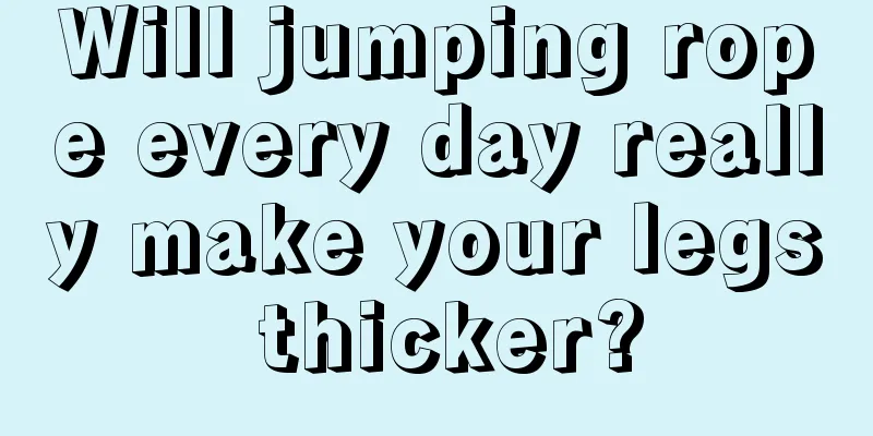 Will jumping rope every day really make your legs thicker?