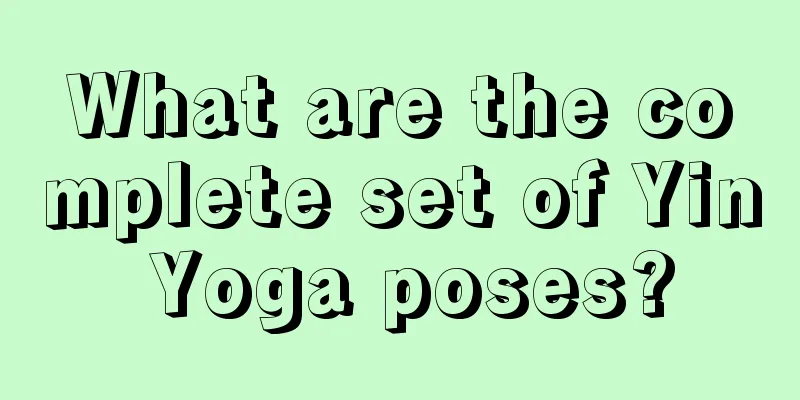 What are the complete set of Yin Yoga poses?