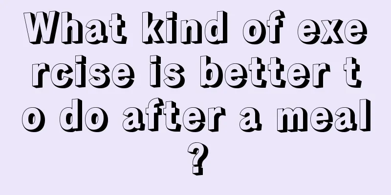 What kind of exercise is better to do after a meal?