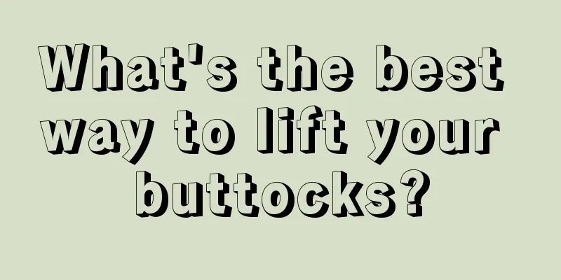 What's the best way to lift your buttocks?