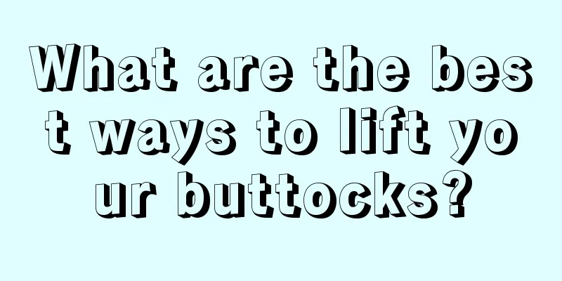 What are the best ways to lift your buttocks?