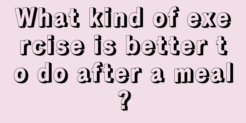 What kind of exercise is better to do after a meal?
