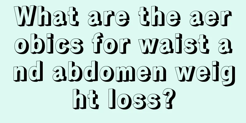 What are the aerobics for waist and abdomen weight loss?