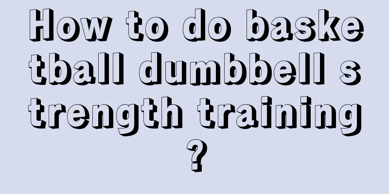 How to do basketball dumbbell strength training?