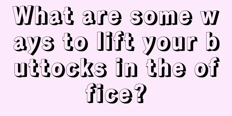 What are some ways to lift your buttocks in the office?