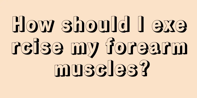 How should I exercise my forearm muscles?