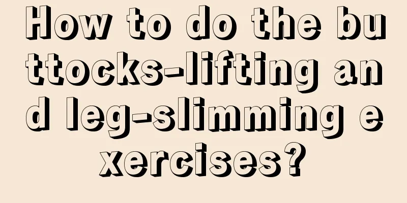 How to do the buttocks-lifting and leg-slimming exercises?