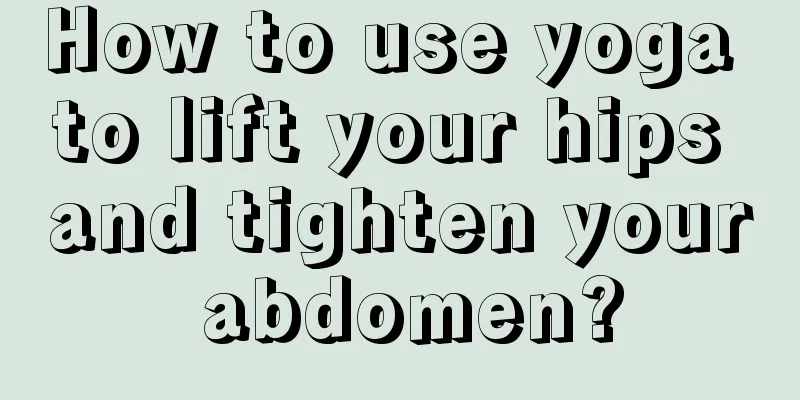 How to use yoga to lift your hips and tighten your abdomen?