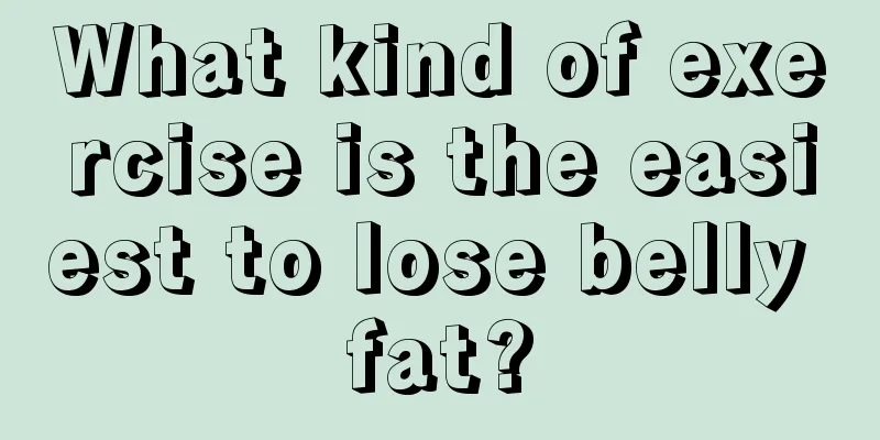 What kind of exercise is the easiest to lose belly fat?
