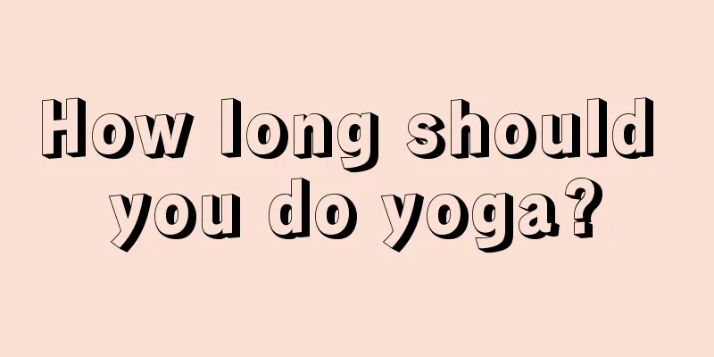 How long should you do yoga?